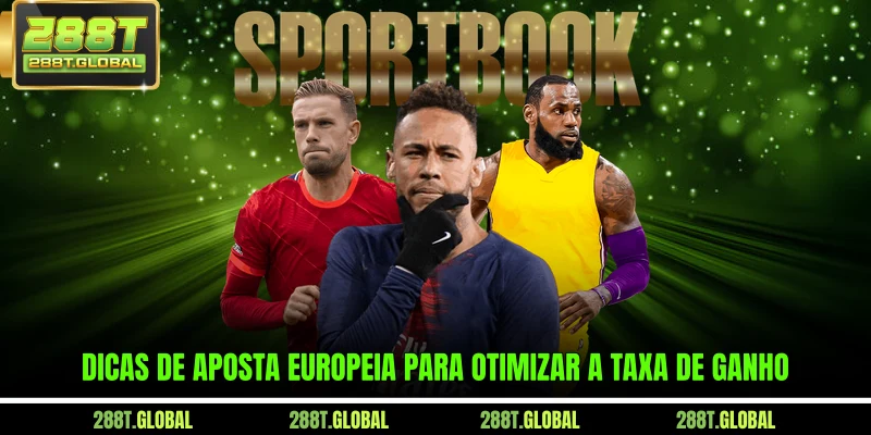 Dicas de aposta Europeia para otimizar a taxa de ganho