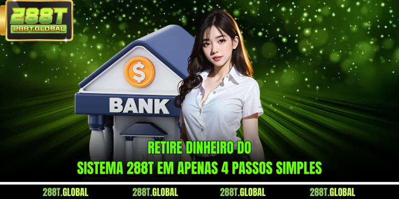 Retire dinheiro do sistema 288T em apenas 4 passos simples