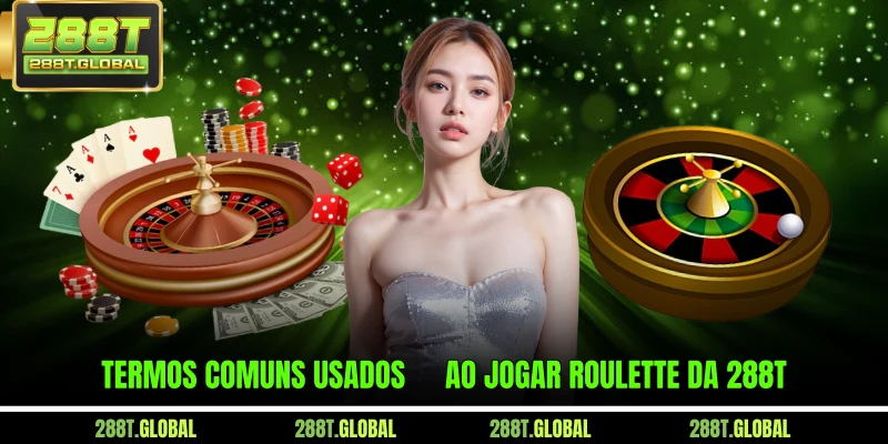 Termos comuns usados ​​ao jogar Roulette da 288T