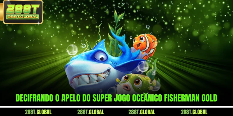 Decifrando o apelo do super jogo oceânico Fisherman Gold