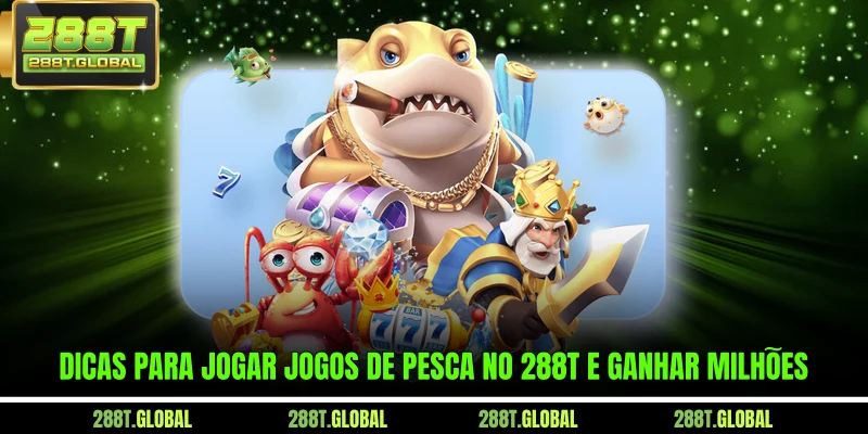 Dicas para jogar jogos de Pesca no 288T e ganhar milhões